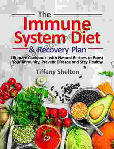 The Immune System Diet and Recovery Plan: Ultimate Cookbook with Natural Recipes to Boost Your Immunity Prevent Disease and Stay Healthy