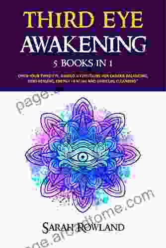 Third Eye Awakening: 5 In 1 Bundle: Open Your Third Eye Chakra Expand Mind Power Psychic Awareness Enhance Psychic Abilities Pineal Gland Intuition And Astral Travel