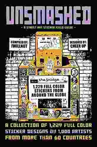 UNSMASHED: A Street Art Sticker Field Guide: 1 229 Sticker Designs By 1000 Artists From More Than 60 Countries