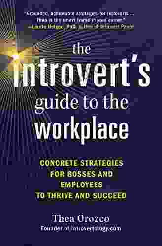 The Introvert S Guide To The Workplace: Concrete Strategies For Bosses And Employees To Thrive And Succeed