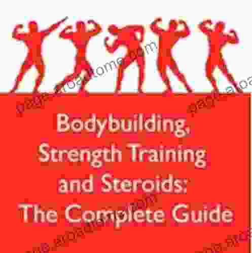 Bodybuilding Strength Training And Steroids: The Complete Guide