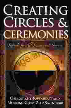 Creating Circles And Ceremonies: Pagan Rituals For All Seasons And Reasons (Including Rituals For The Wheel Of The Year Handfastings Blessings And Consecrations)