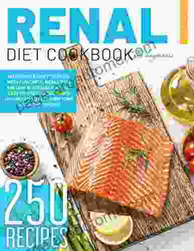 Renal Diet Cookbook for Beginners: Managing Kidney Diseases With Flavorful Meals That are Low in Sodium and Salt Easy To Use for The Newly Diagnosed To Ease Symptoms and Avoid Dialysis