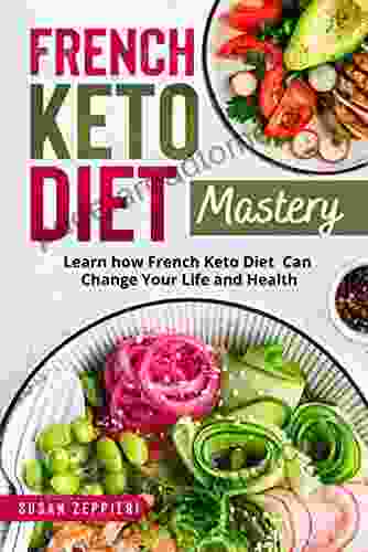 French Keto Diet Mastery : Learn How French Keto Diet Can Change Your Life And Health