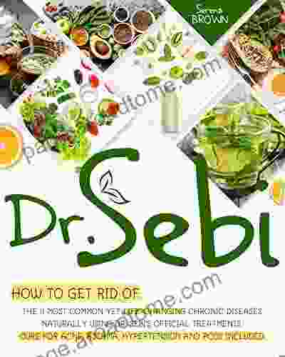 Dr Sebi: How To Get Rid Of The 11 Most Common Yet Life Changing Chronic Diseases Naturally Using Dr Sebi Official Treatments Cure For Acne Asthma And PCOS Included (Dr Sebi Alkaline Diet)