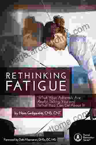 RETHINKING FATIGUE: What Your Adrenals Are Really Telling You And What You Can Do About It