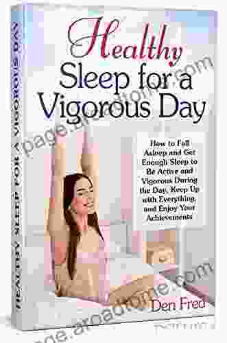 Healthy Sleep for a Vigorous Day: How to Fall Asleep and Get Enough Sleep to Be Active and Vigorous During the Day Keep Up with Everything and Enjoy Your Achievements