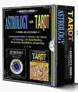 Astrology And Tarot For Beginners 2 IN 1 : A Complete Guide To Discover The Secrets Of Astrology And Tarot Reading