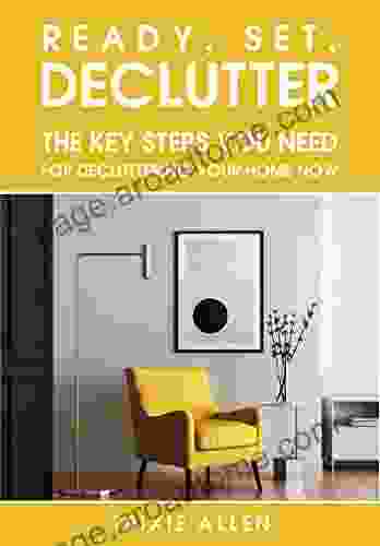 Ready Set Declutter: The Key Steps You Need For Decluttering Your Home Now