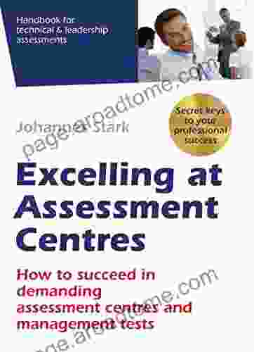 Excelling at Assessment Centres: Secret keys to your professional success How to succeed in demanding assessment centres and management tests