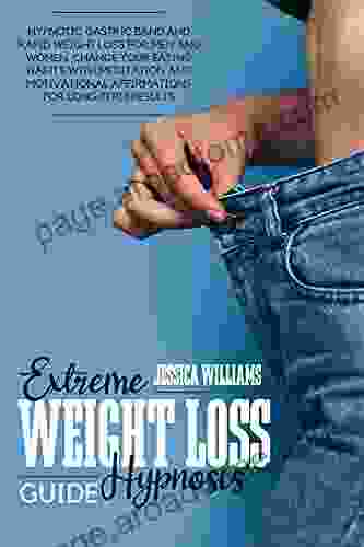 EXTREME WEIGHT LOSS HYPNOSIS GUIDE: Hypnotic Gastric Band And Rapid Weight Loss For Men And Women Change Your Eating Habits With Meditation And Motivational Affirmations For Long Term Results