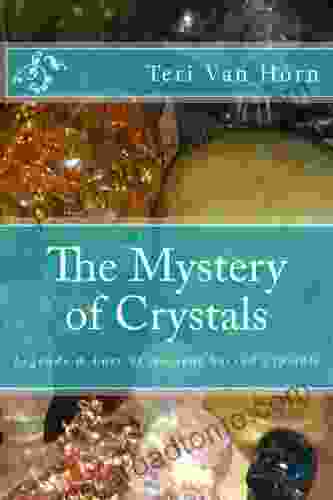 The Mystery Of Crystals Teri Van Horn