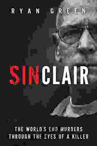 Sinclair: The World S End Murders Through The Eyes Of A Killer (Ryan Green S True Crime)