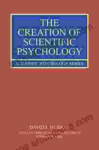 The Creation Of Scientific Psychology (Scientific Psychology Series)