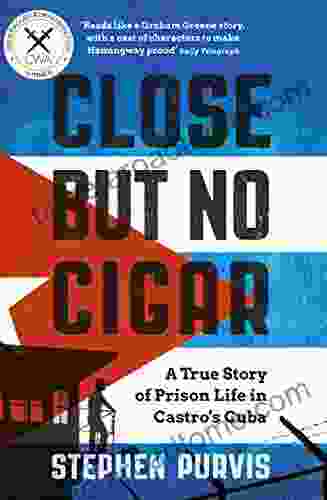 Close But No Cigar: A True Story Of Prison Life In Castro S Cuba