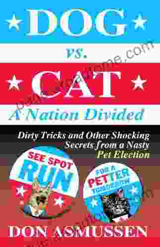 Dog Vs Cat: A Nation Divided: Dirty Tricks And Other Shocking Secrets From A Nasty Pet Election