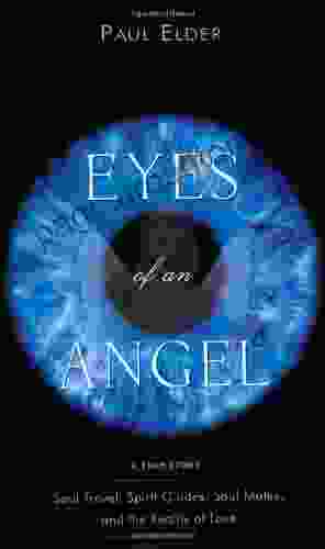 Eyes Of An Angel: Soul Travel Spirit Guides Soul Mates And The Reality Of Love