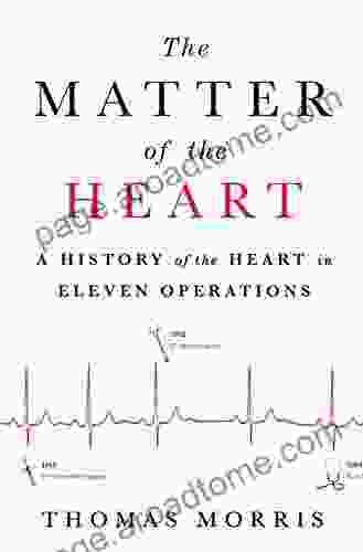 The Matter Of The Heart: A History Of The Heart In Eleven Operations