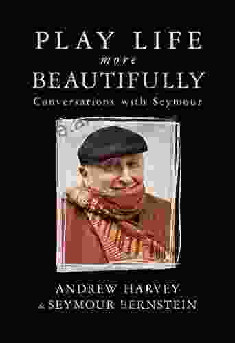 Play Life More Beautifully: Conversations With Seymour