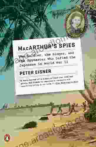 MacArthur S Spies: The Soldier The Singer And The Spymaster Who Defied The Japanese In World War II