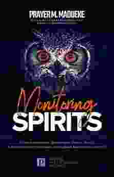 Monitoring Spirits: Hidden Mysteries Dangerous Prayer Points And Declarations To Disarm And Expose Monitoring Spirits (Satanic And Demonic Spirits Demonic Breaking Demonic Curses Cast Out Demons)