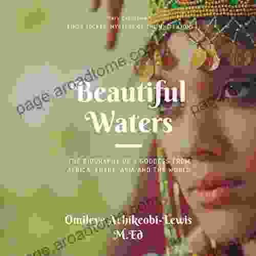 Beautiful Waters: The Biography Of A Goddess From Africa Egypt Asia And The World