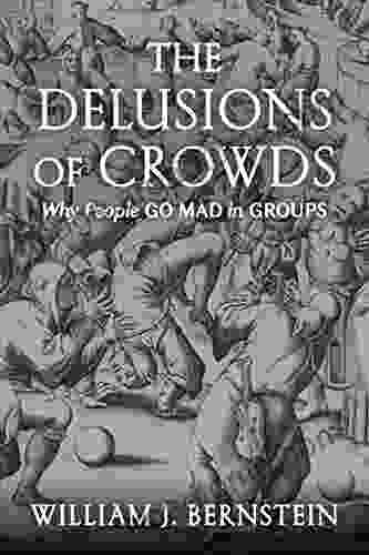 The Delusions Of Crowds: Why People Go Mad In Groups