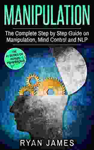 Manipulation: The Complete Step by Step Guide on Manipulation Mind Control and NLP (Manipulation 3)