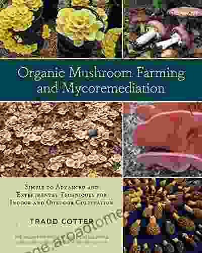 Organic Mushroom Farming And Mycoremediation: Simple To Advanced And Experimental Techniques For Indoor And Outdoor Cultivation