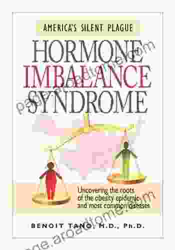 Hormone Imbalance Syndrome: America s Silent Plague: Uncovering the Roots of the Obesity Epidemic and Most Common Diseases