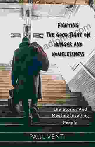 Fighting The Good Fight On Hunger And Homelessness: Life Stories And Meeting Inspiring People