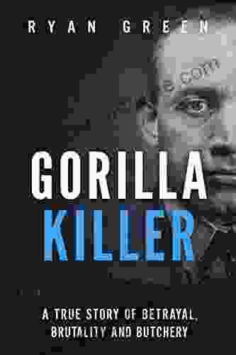 Gorilla Killer: A True Story Of Betrayal Brutality And Butchery (Ryan Green S True Crime)