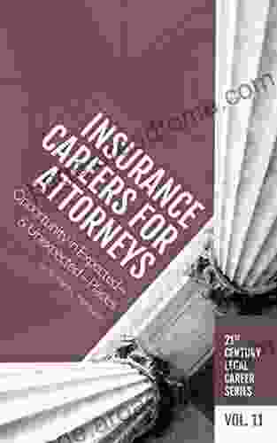 Insurance Careers For Attorneys: Opportunity In Expected And Unexpected Places (21st Century Legal Career 11)