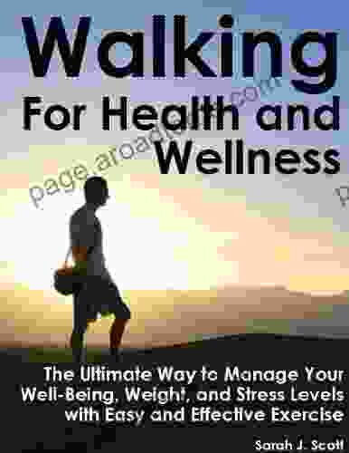 Walking For Health And Wellness The Ultimate Way To Manage Your Well Being Weight And Stress Levels