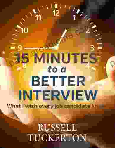 15 Minutes To A Better Interview: What I Wish EVERY Job Candidate Knew