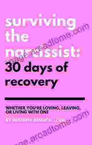 Surviving The Narcissist: 30 Days Of Recovery: Whether You Re Loving Leaving Or Living With One