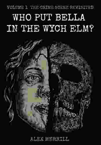 Who Put Bella In The Wych Elm?: Volume 1: The Crime Scene Revisited (The Body In The Tree Mystery)