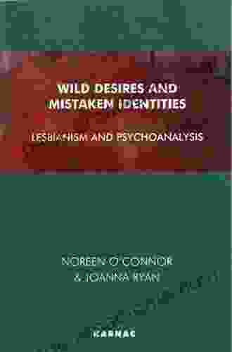 Wild Desires And Mistaken Identities: Lesbianism And Psychoanalysis