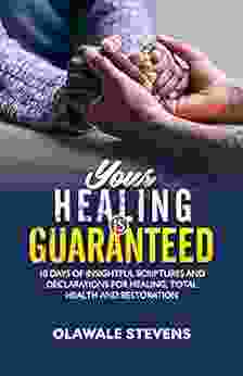 Your Healing Is Guaranteed: 10 Days Of Insightful Scriptures And Declarations For Healing Total Health And Restoration